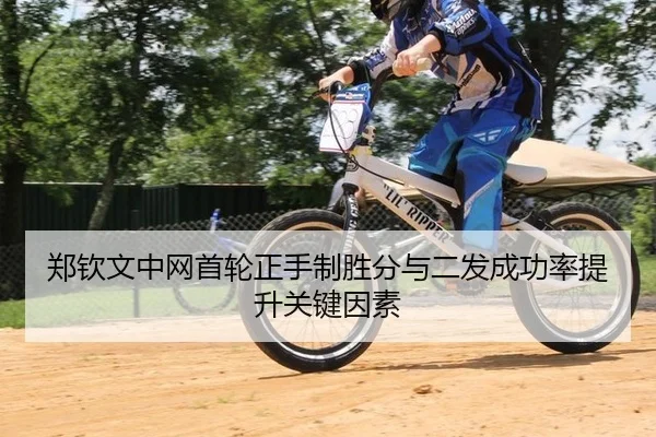 郑钦文中网首轮正手制胜分与二发成功率提升关键因素